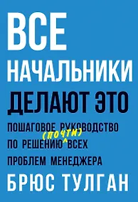 Купить Все начальники делают это. Пошаговое руководство по решению (почти) всех проблем менеджера — Фото №1