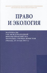 Купить Право и экология. Материалы VIII международной школы-практикума молодых ученых-юристов (Москва, 23-24 мая 2013 г.)/Law and ecology. Materials of VIII international scientific practical school of young scientists-lawyers (Moscow, 23-24 May 2013) — Фото №1
