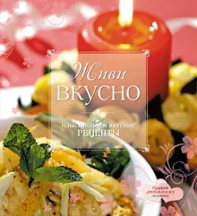 Купить Живи вкусно : изысканные и вкусные рецепты. — Фото №1