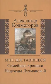 Купить Мне доставшееся Семейные хроники Надежды Лухмановой (СимВр) Колмогоров — Фото №1