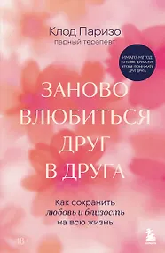 Купить Заново влюбиться друг в друга. Как сохранить любовь и близость на всю жизнь — Фото №1