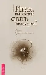 Купить Итак, вы хотите стать медиумом? Сугубо практическое руководство — Фото №1
