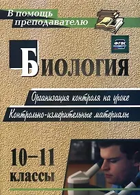 Купить Биология. 10-11 классы. Организация контроля на уроке. Контрольно-измерительные материалы. ФГОС. 2-е изд. — Фото №1