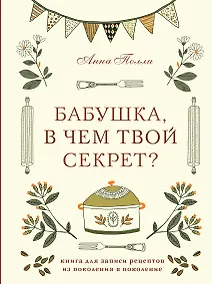 Купить Бабушка, в чем твой секрет? Книга для записи рецептов из поколения в поколение — Фото №1