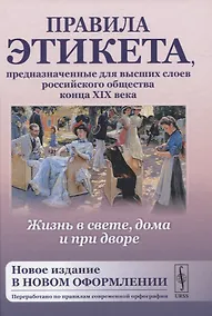 Купить Жизнь в свете, дома и при дворе. Правила этикета, предназначенные для высших слоев российского общества конца XIX века — Фото №1