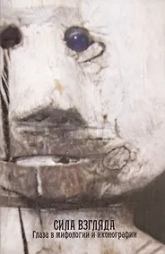 Купить Сила взгляда Глаза в мифологии и иконографии (мТрадТекстФолТипСем) — Фото №1