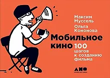 Купить Мобильное кино: 100 шагов к созданию фильма — Фото №1