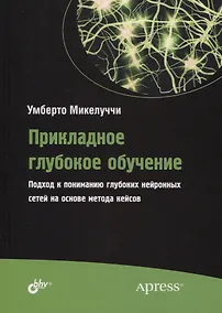 Купить Прикладное глубокое обучение. Подход к пониманию глубоких нейронных сетей на основе метода кейсов — Фото №1