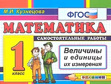 Купить Математика: 1 класс: самостоятельные работы: величины и единицы их измерения. 4 -е изд., перераб. и доп. (ФГОС) — Фото №1