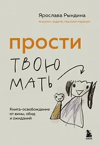 Купить Прости твою мать. Книга-освобождение от вины, обид и ожиданий — Фото №1