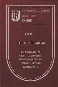 Купить Технологический институт. ХХ век. В 3-х томах. Том 1. Наша биография. История развития института: структура, руководящие органы, учебная и научная деятельность — Фото №1