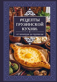 Купить Рецепты грузинской кухни: от хачапури до чурчхелы — Фото №1