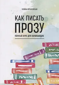 Купить Как писать прозу. Полный курс для начинающих — Фото №1