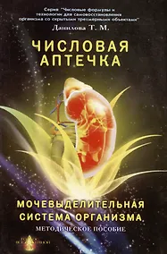 Купить Числовая аптечка Мочевыделительная система организма Методическое пособие (мягк)(Числовые формулы и технологии для самовосстановления организма со скрытыми трехмерными объектами). Данилова Т. (Волошин) — Фото №1