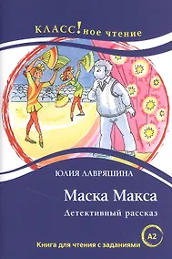 Купить Маска Макса. Детективный рассказ. Книга для чтения с заданиями для изучающих русский язык как иностранный — Фото №1
