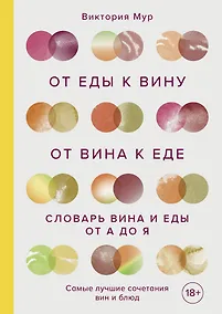 Купить От еды к вину. От вина к еде: словарь вина и еды от А до Я. Как получать удовольствие от еды и напитков — Фото №1