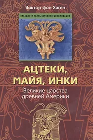 Купить Ацтеки, майя, инки. Великие царства древней Америки — Фото №1