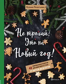 Купить Не трогай! Это на Новый год! 40 оригинальных рецептов для новогоднего стола: от закусок до десертов — Фото №1