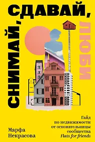 Купить Снимай, сдавай, люби. Гайд по недвижимости от основательницы сообщества Flats for Friends — Фото №1