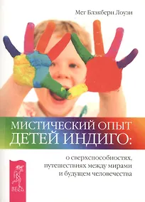 Купить Мистический опыт детей Индиго: о сверхспособностях, путешествиях между мирами и будущем человечества. — Фото №1