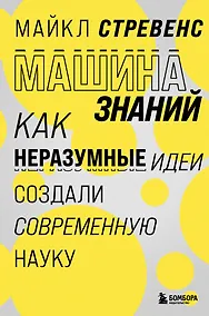 Купить Машина знаний: как неразумные идеи создали современную науку — Фото №1