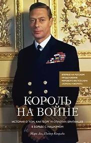 Купить Король на войне. История о том, как Георг VI сплотил британцев в борьбе с нацизмом — Фото №1