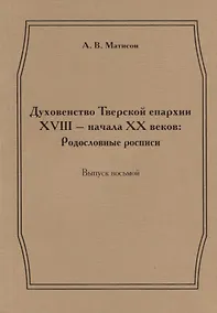 Купить Духовенство Тверской епархии XVIII - начала XX веков: Родословные росписи. Выпуск восьмой — Фото №1