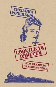Купить Советская одиссея. Путь от Канады до узницы ГУЛАГа — Фото №1