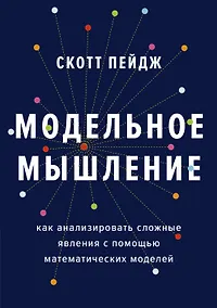 Купить Модельное мышление. Как анализировать сложные явления с помощью математических моделей — Фото №1