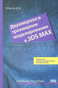 Купить Двухмерное и трехмерное моделирование в 3ds MAX: Учеб. пособие. — Фото №1
