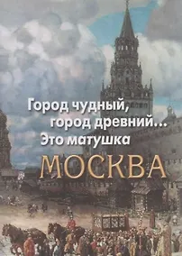 Купить Город чудный, город древний... Это матушка Москва. Москва в русской поэзии XVIII - начала XX века — Фото №1