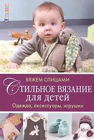 Купить Стильное вязание для детей. Одежда, аксессуары, игрушки: вяжем спицами — Фото №1