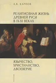 Купить Язычество, христианство, двоеверие Религиозная жизнь Древней Руси в IX-XI веках (мягк) (Богословская и церковно-историческая библиотека). Карпов А. (Гнозис) — Фото №1
