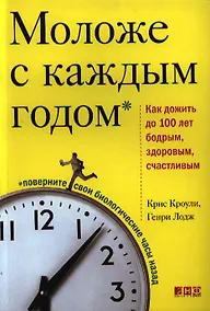 Купить Моложе с каждым годом: Как дожить до 100 лет бодрым, здлоровым и счастливым / 2-е изд. — Фото №1