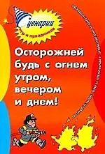 Купить Осторожней будь с огнем утром, вечером и днем: познавательные игры и программы с дошколятами и школьниками [Текст] — Фото №1