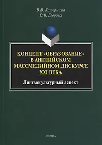 Купить Концепт «образование» в английском массмедийном дискурсе XXI века: лингвокультурный аспект : монография — Фото №1