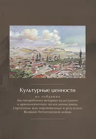 Купить Культурные ценности из собрания Бахчисарайского историко-культурного и археологического музея-заповедника, утраченные или перемещенные в результате Великой Отечественной войны. Сборник документов и материалов — Фото №1