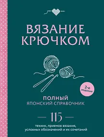 Купить Вязание крючком. Полный японский справочник. 115 техник, приемов вязания, условных обозначений и их сочетаний. 2-е издание — Фото №1
