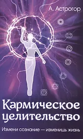 Купить Кармическое целительство. Измени сознание - изменишь жизнь — Фото №1
