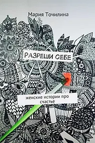 Купить Разреши себе. Женские истории про счастье — Фото №1