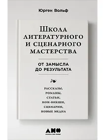 Купить Школа литературного и сценарного мастерства: От замысла до результата: рассказы, романы, статьи, нон-фикшн, сценарии, новые медиа — Фото №1