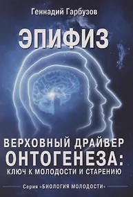 Купить Эпифиз – верховный драйвер онтогенеза: ключ к молодости и старению — Фото №1