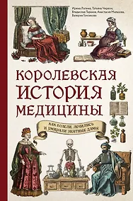 Купить Королевская история медицины. Как болели, лечились и умирали знатные дамы — Фото №1