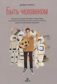 Купить Быть человеком. Навыки, которыми обладают только люди, а не искусcтвенный интеллект, и как не потерять работу в ближайшем будущем — Фото №1
