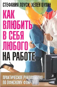 Купить Как влюбить в себя любого на работе. Практическое руководство по офисному флирту — Фото №1