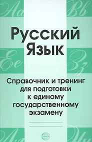 Купить Русский язык. Справочник и тренинг для подготовки к единому государственному экзамену — Фото №1