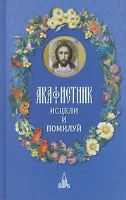 Купить Акафистник : Исцели и помилуй — Фото №1