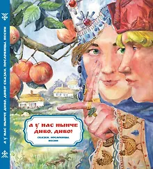 Купить А у нас нынче диво, диво! Сказки, пословицы, песни — Фото №1