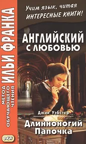 Купить Английский с любовью. Джин Уэбстер. Длинноногий Папочка = Jean Webster. Daddy-Long-Legs — Фото №1