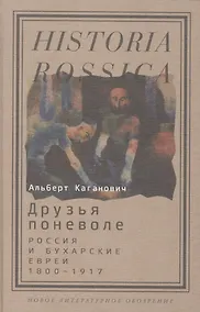 Купить Друзья поневоле. Россия и бухарские евреи. 1800-1917 — Фото №1
